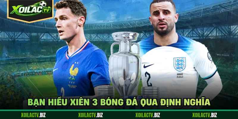 Bạn hiểu xiên 3 bóng đá qua định nghĩa