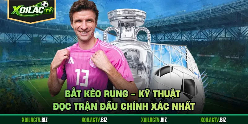 Bắt Kèo Rung – Kỹ Thuật Đọc Trận Đấu Chính Xác Nhất