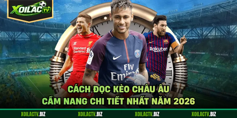 Cách Đọc Kèo Châu Âu – Cẩm Nang Chi Tiết Nhất Năm 2026