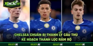 Chelsea Chuẩn Bị Thanh Lý Cầu Thủ - Kế Hoạch Thanh Lọc Rầm Rộ