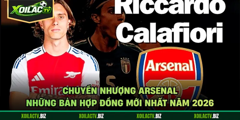 Chuyển Nhượng Arsenal – Những Bản Hợp Đồng Mới Nhất Năm 2026