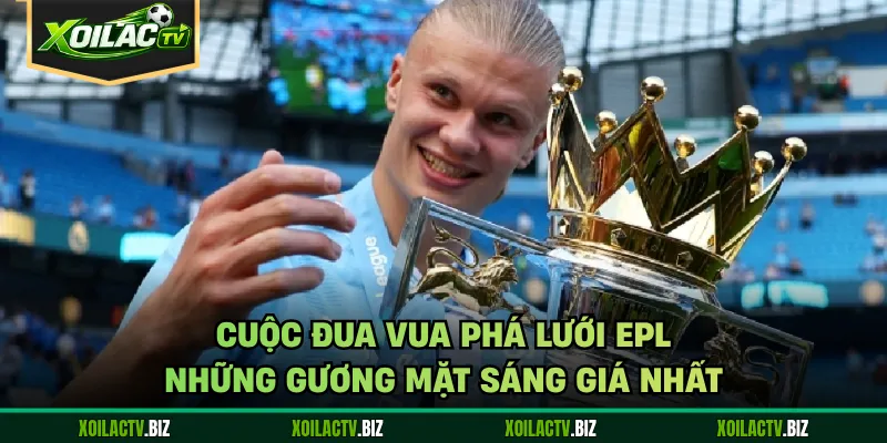 Cuộc Đua Vua Phá Lưới EPL – Những Gương Mặt Sáng Giá Nhất