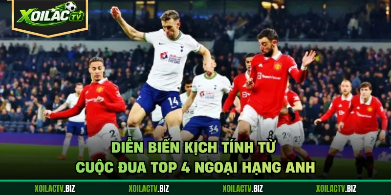 Diễn biến kịch tính từ cuộc đua top 4 Ngoại Hạng Anh