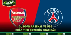 Dự Đoán Arsenal Vs PSG - Phân Tích Diễn Biến Trận Đấu