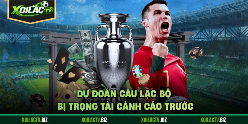 Dự đoán câu lạc bộ bị trọng tài cảnh cáo trước