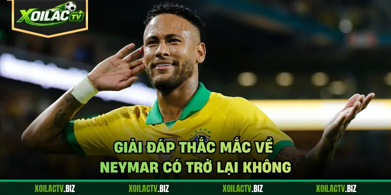 Giải đáp thắc mắc về Neymar có trở lại không