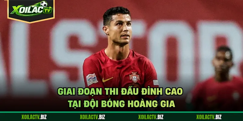 Giai đoạn thi đấu đỉnh cao tại đội bóng hoàng gia