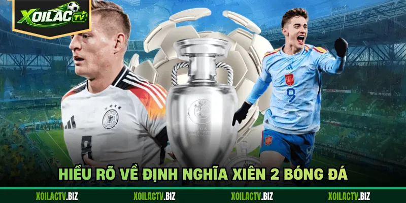 Hiểu rõ về định nghĩa xiên 2 bóng đá