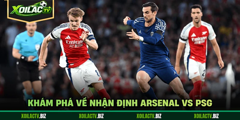 Khám phá về nhận định Arsenal vs PSG