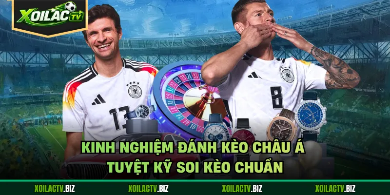 Kinh Nghiệm Đánh Kèo Châu Á – Tuyệt Kỹ Soi Kèo Chuẩn