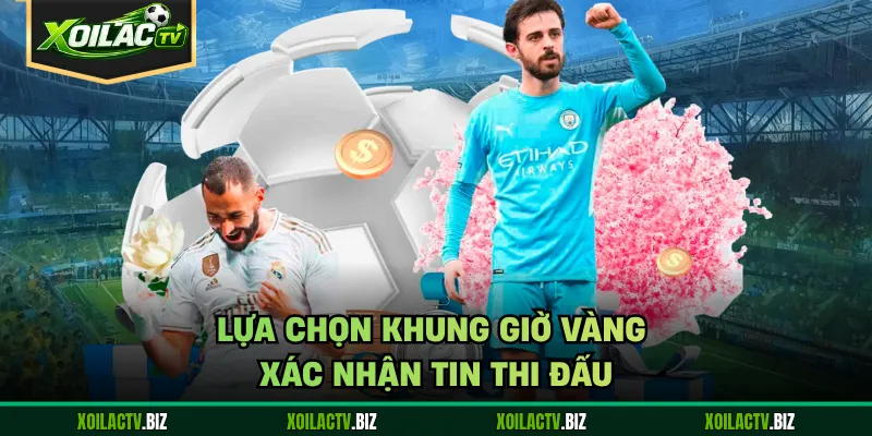 Lựa chọn khung giờ vàng xác nhận tin thi đấu