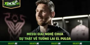 Messi Giải Nghệ Chưa - Sự Thật Về Tương Lai El Pulga