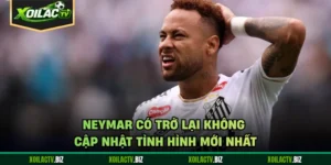 Neymar Có Trở Lại Không - Cập Nhật Tình Hình Mới Nhất