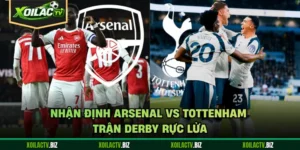 Nhận Định Arsenal Vs Tottenham - Trận Derby Rực Lửa