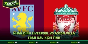 Nhận Định Liverpool Vs Aston Villa - Trận Đấu Kịch Tính
