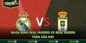 Nhận Định Real Madrid Vs Real Oviedo - Trận Cầu Hay