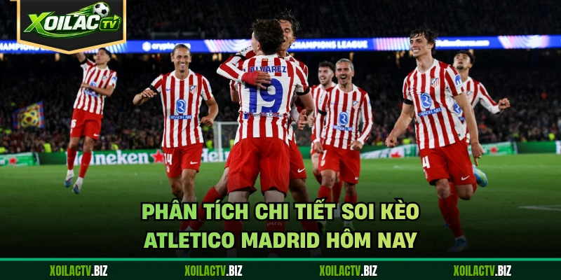 Phân tích chi tiết soi kèo Atletico Madrid hôm nay