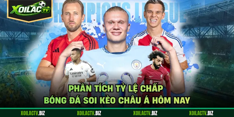 Phân tích tỷ lệ chấp bóng đá soi kèo châu Á hôm nay