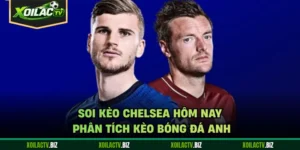 Soi Kèo Chelsea Hôm Nay - Phân Tích Kèo Bóng Đá Anh