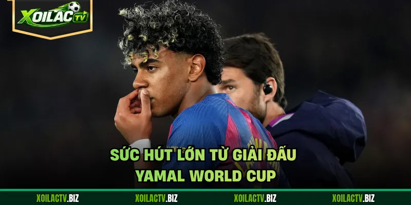 Sức hút lớn từ giải đấu Yamal World Cup