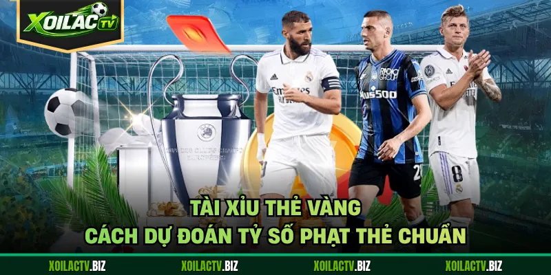 Tài Xỉu Thẻ Vàng – Cách Dự Đoán Tỷ Số Phạt Thẻ Chuẩn