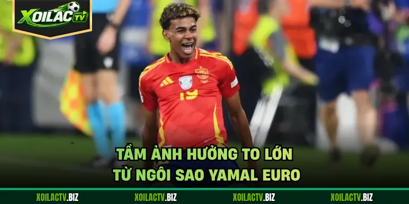 Tầm ảnh hưởng to lớn từ ngôi sao Yamal Euro