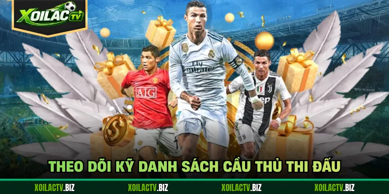 Theo dõi kỹ danh sách cầu thủ thi đấu