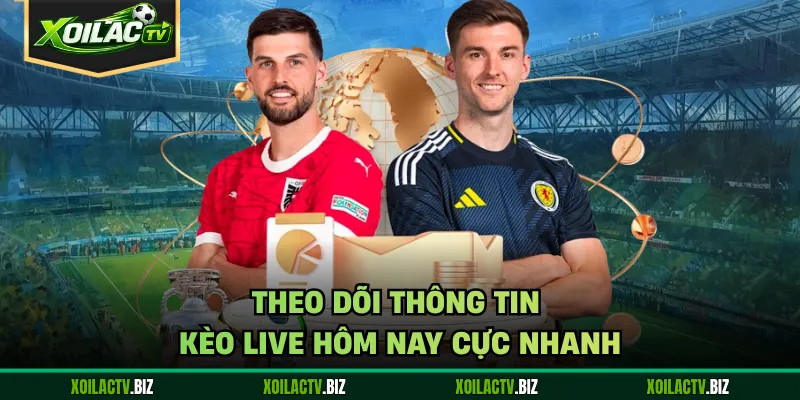 Theo dõi thông tin kèo live hôm nay cực nhanh