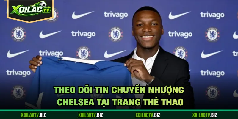 Theo dõi tin chuyển nhượng Chelsea tại trang thể thao