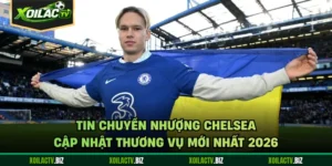 Tin Chuyển Nhượng Chelsea - Cập Nhật Thương Vụ Mới Nhất 2026