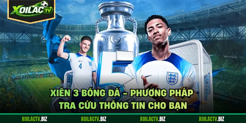 Xiên 3 Bóng Đá – Phương Pháp Tra Cứu Thông Tin Cho Bạn